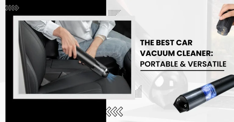 The Best Car Vacuum Cleaner: Portable & Versatile